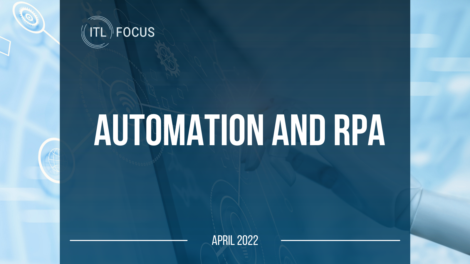 ITL Focus Image that reads automation and rpa april 2022. the photo is a robotic arm 