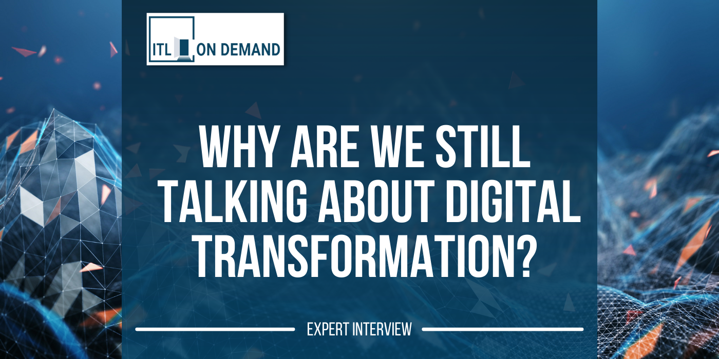 a ITL on demand banner with a blue and yellows graphic in the background. It reads "why are we still talking about digital transformation" reads 