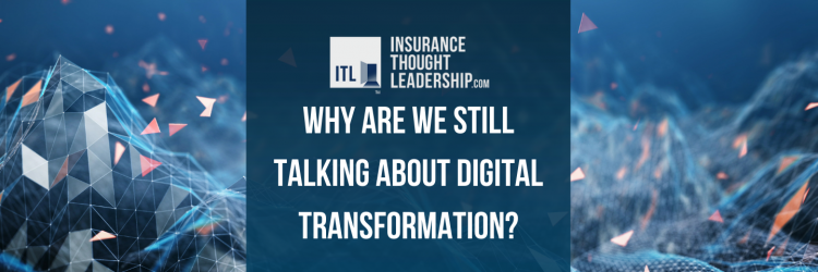 a graphic with digital background that is yellow, light blue and dark blue. There is a blue block in the center that has white font that reads "why are we still talking about digital transformation" and the insurance thought leadership logo