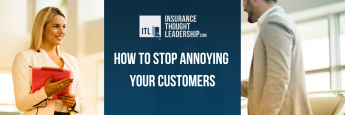 a graphic that has a photo of two customers in the background. In front of the image there  is a navy blue box with the white insurance thought leadership.com logo and the title "how to stop annoying your customers" in white block lettering 